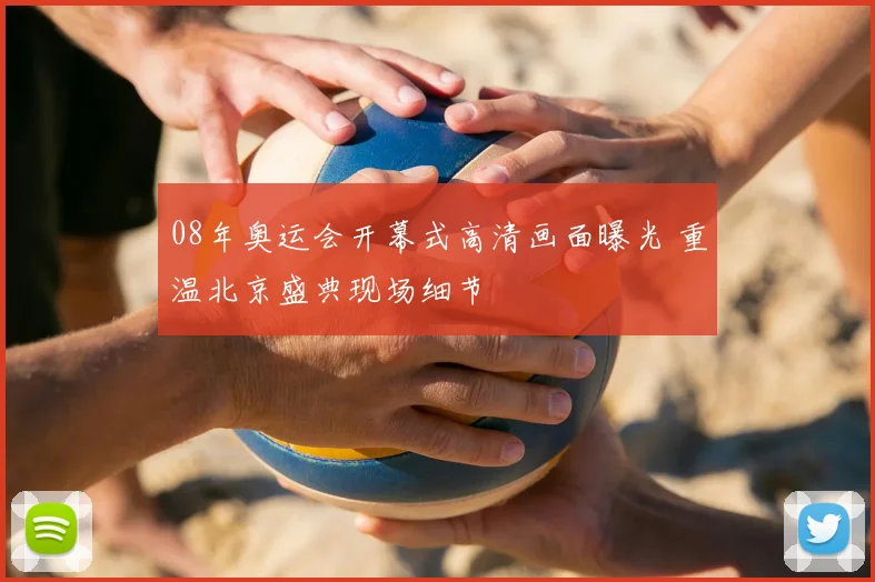 08年奥运会开幕式高清画面曝光 重温北京盛典现场细节