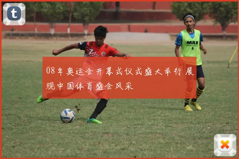08年奥运会开幕式仪式盛大举行 展现中国体育盛会风采